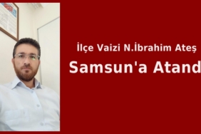 Vaiz Nuri ibrahim Ateş Samsun’a Atandı