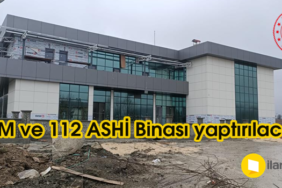 ASM ve 112 ASHİ Binası Yaptırılacak