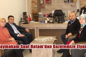Kaymakam Suat Hatam’dan Gazetemize İadeyi Ziyaret
