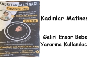 Ensar Bebek Yararına Kadınlar Matinesi Düzenlenecek