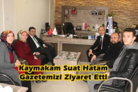 Kaymakam Suat Hatam’dan Gazetemize Ziyaret