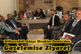 Milletvekili Adayı İbrahim Demir’den Gazetemize Ziyaret
