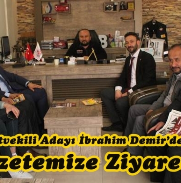 Milletvekili Adayı İbrahim Demir’den Gazetemize Ziyaret