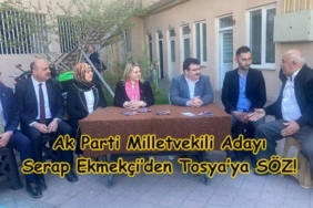 Milletvekili Adayı Serap Ekmekçi’den Tosya’ya SÖZ!