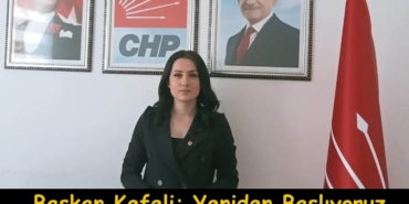 CHP İlçe Başkanı Tuğçe Sayan Kefeli; “Yeniden Başlıyoruz”