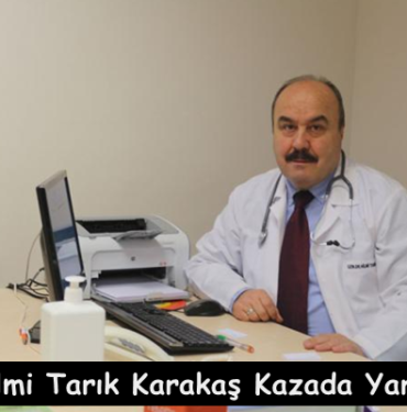 Doktor Hilmi Tarık Karakaş Kazada Yaralandı