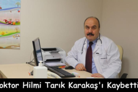Doktor Hilmi Tarık Karakaş’ı Kaybettik