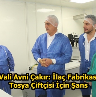 Vali Avni Çakır: İlaç Fabrikası Tosya Çiftçisi İçin Şans