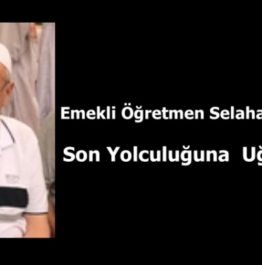 Eğitimci Selahattin Çırak Son Yolculuğuna Uğurlandı