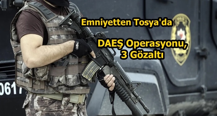 Emniyetten Tosya’da DAEŞ Operasyonu, 3 Gözaltı