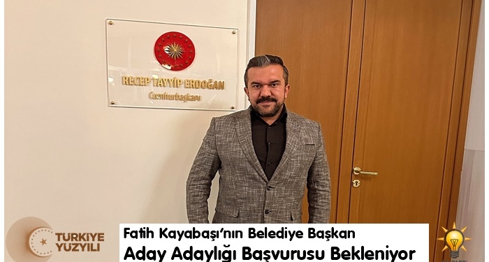 Fatih Kayabaşı’nın Belediye Başkan Aday Adaylığı Başvurusu Yapması Bekleniyor