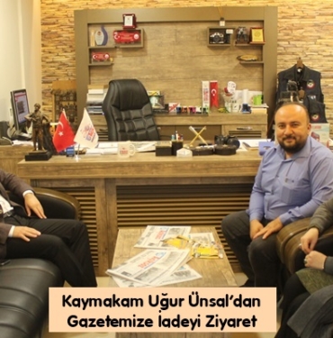 Kaymakam Uğur Ünsal’dan Gazetemize İadeyi Ziyaret