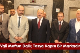 Vali Meftun Dallı; Tosya Kapısı Bir Markadır