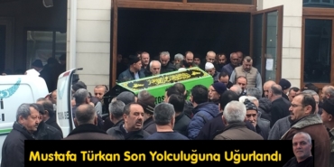 Mustafa Türkan Son Yolculuğuna Uğurlandı