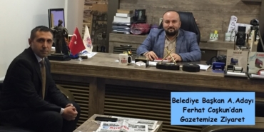 Ak Parti Belediye Başkan Aday Adayı Ferhat Coşkun’dan Gazetemize Ziyaret