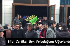 Bilal Çeltikçi Son Yolculuğuna Uğurlandı