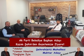 Ak Parti Belediye Başkan Adayı Kazım Şahin’den Gazetemize Ziyaret