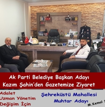 Ak Parti Belediye Başkan Adayı Kazım Şahin’den Gazetemize Ziyaret