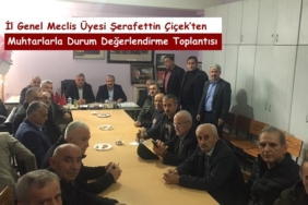 İl Genel Meclis Üyesi Şerafettin Çiçek’ten Muhtarlarla Durum Değerlendirme Toplantısı