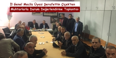 İl Genel Meclis Üyesi Şerafettin Çiçek’ten Muhtarlarla Durum Değerlendirme Toplantısı
