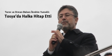 Tarım ve Orman Bakanı İbrahim Yumaklı: Tosya’da Halka Hitap Etti