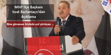 MHP İlçe Başkanı Suat Bazlamaçcı’dan Açıklama