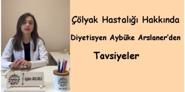 Diyetisyen Aybüke Arslaner’den Çölyak Hastalığı Hakkında Tavsiye