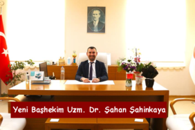 Yeni Başhekim Uzm. Dr. Şahan Şahinkaya