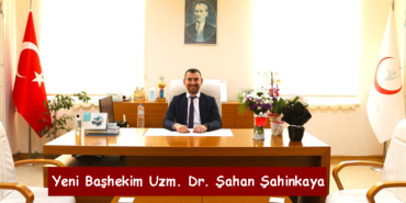 Yeni Başhekim Uzm. Dr. Şahan Şahinkaya