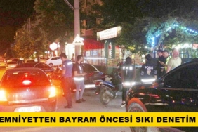 Emniyetten Bayram Öncesi Sıkı Denetim