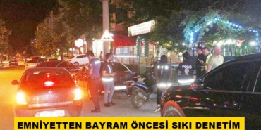 Emniyetten Bayram Öncesi Sıkı Denetim