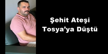 Şehit Ateşi Tosya’ya Düştü