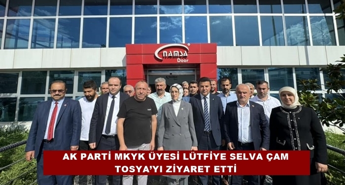 Ak Parti MKYK Üyesi Lütfiye Selva Çam Tosya’yı Ziyaret Etti
