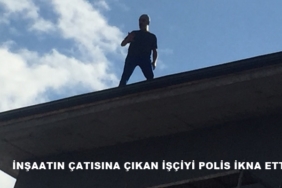İnşaatın Çatısına Çıkan İşçiyi Polis İkna Etti