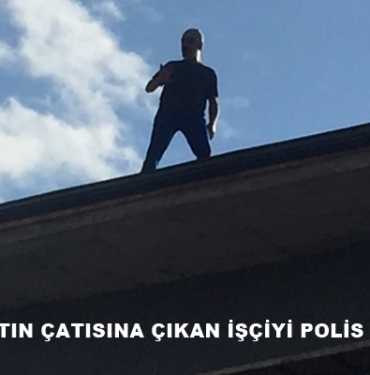 İnşaatın Çatısına Çıkan İşçiyi Polis İkna Etti