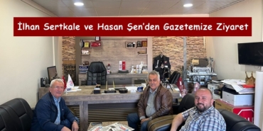 İlhan Sertkale ve Hasan Şen’den Gazetemize Ziyaret