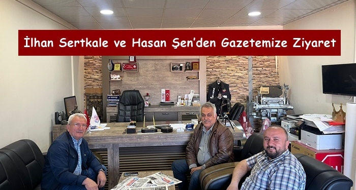 İlhan Sertkale ve Hasan Şen’den Gazetemize Ziyaret