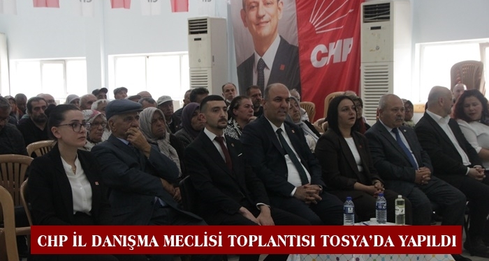 CHP İl Danışma Meclisi Toplantısı Tosya’da Yapıldı