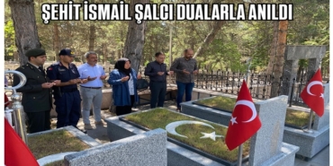 ŞEHİT İSMAİL ŞALCI DUALARLA ANILDI