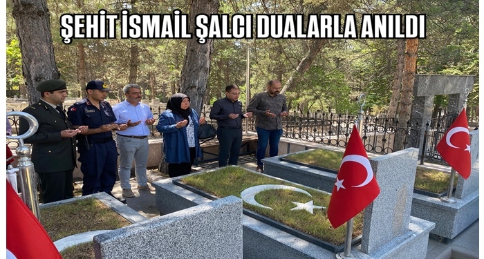ŞEHİT İSMAİL ŞALCI DUALARLA ANILDI