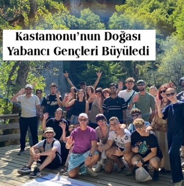 Kastamonu’nun Doğası Yabancı Gençleri Büyüledi