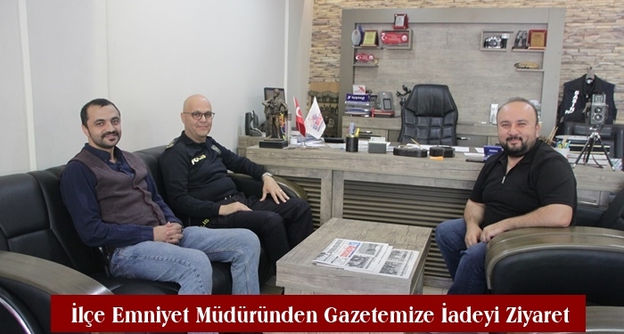 İlçe Emniyet Müdüründen Gazetemize İadeyi Ziyaret