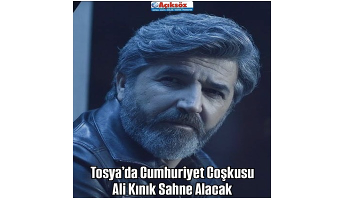 Tosya’da Cumhuriyet Coşkusu: Ali Kınık Sahne Alacak