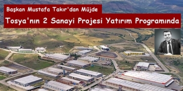 Ak Parti İlçe Başkanı Mustafa Takır; Tosya OSB Genişleme ve Tosya KOBİ Sanayi Sitesi Yatırım Programına Alındı