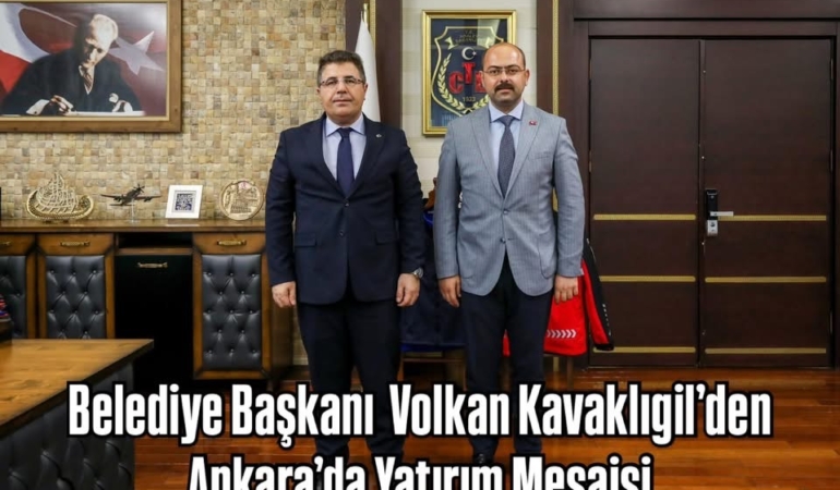 Belediye Başkanı Volkan Kavaklıgil’den Ankara’da Yatırım Mesaisi