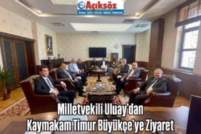 Milletvekili Uluay’dan Kaymakam Timur Büyükçe’ye Ziyaret