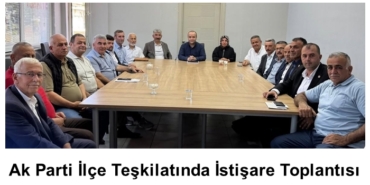 Ak Parti İlçe Teşkilatında İstişare Toplantısı