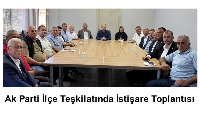 Ak Parti İlçe Teşkilatında İstişare Toplantısı