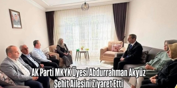 AK Parti MKYK Üyesi Abdurrahman Akyüz, Şehit Ailesini Ziyaret Etti