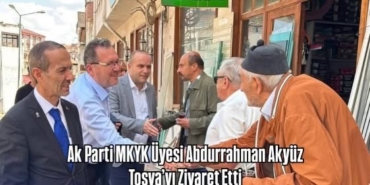 Ak Parti MKYK Üyesi Abdurrahman Akyüz, Tosya’yı Ziyaret Etti